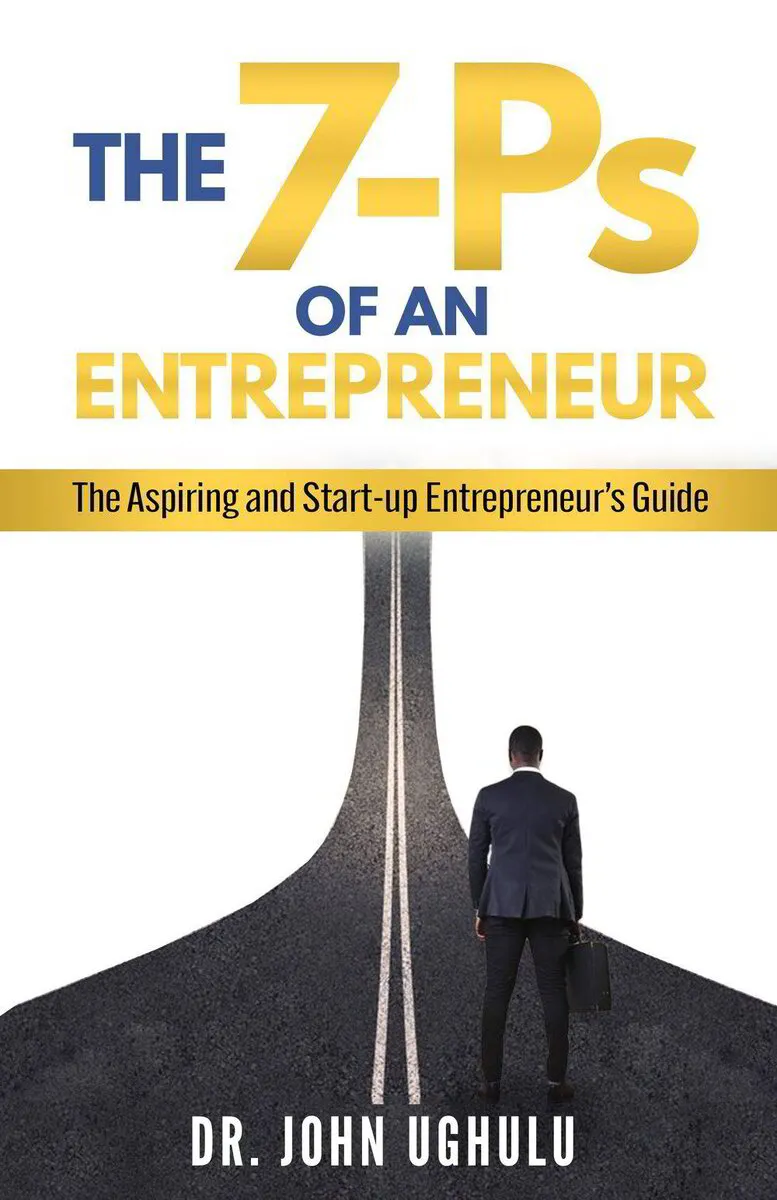 The 7-Ps Of An Entrepreneur : The Aspiring And Start-Up Entrepreneur’s Guide