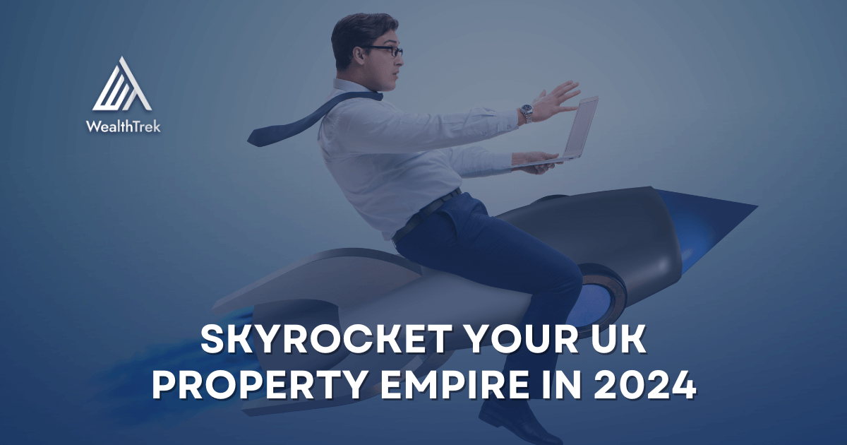 Skyrocket Your UK Property Empire In 2024 WealthTrek   WealthTrek Skyrocket Your UK Property Empire In 2024 3758737 