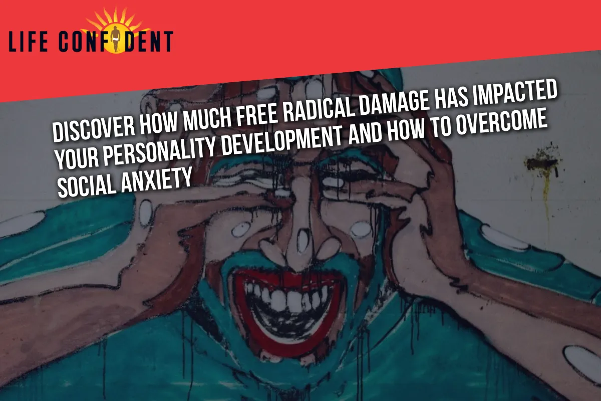 Discover how much free radical damage has impacted your personality development and how to overcome social anxiety  