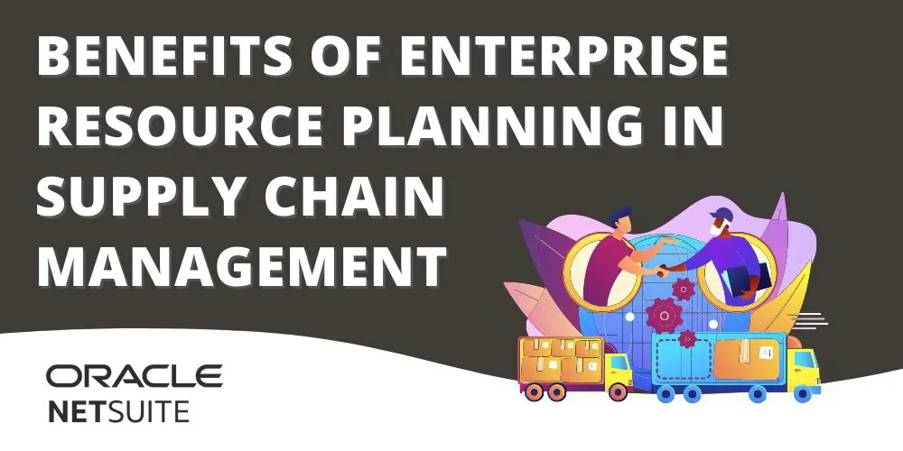 Benefits of Enterprise Resource Planning in Supply Chain Management