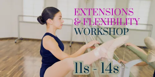 Extensions & Flexibility 11s-14s workshop