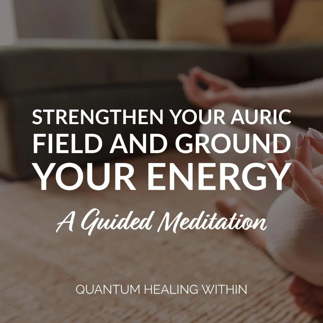 How to Strengthen Your Auric Field and Ground Your Energy