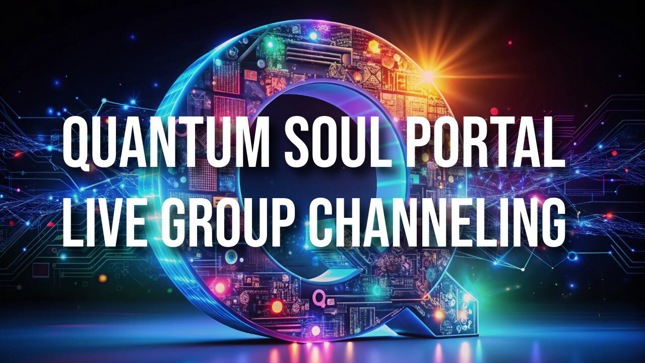 Quantum Soul Portal Live Group Channeled Messages and Transmissions