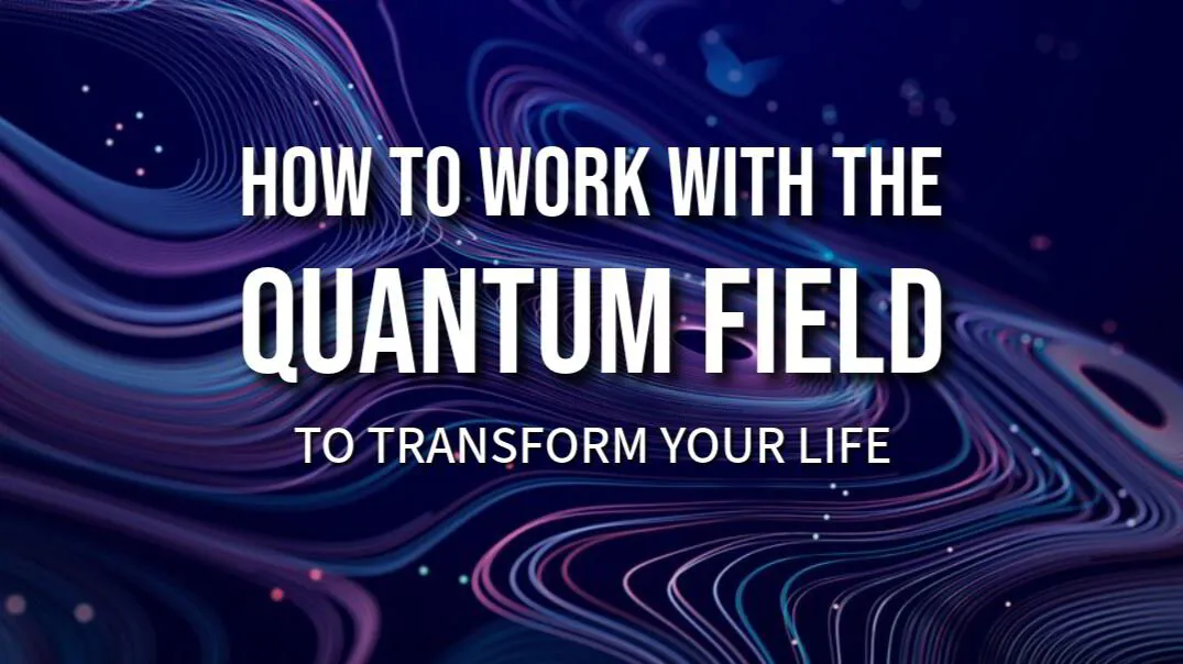How to Shift Your Frequency in the Quantum Field to Change Your Reality