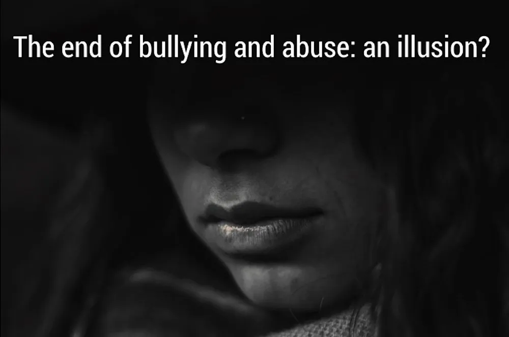 The End of Bullying and Abuse: An Illusion?