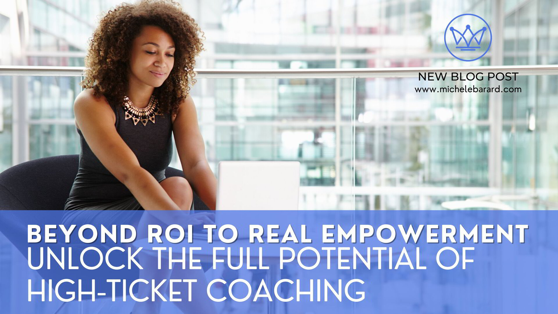 Beyond ROI to Real Empowerment: Unlock the Full Potential of High-Ticket Coaching