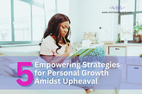 Navigating Life's Challenges: 5 Empowering Strategies for Personal Growth Amidst Upheaval