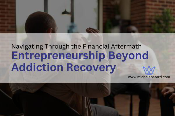 Navigating Through the Financial Aftermath: Entrepreneurship Beyond Addiction Recovery