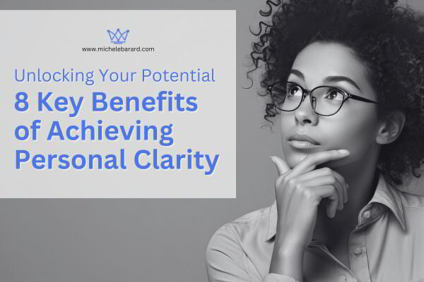Unlocking Your Potential: 8 Key Benefits of Achieving Personal Clarity