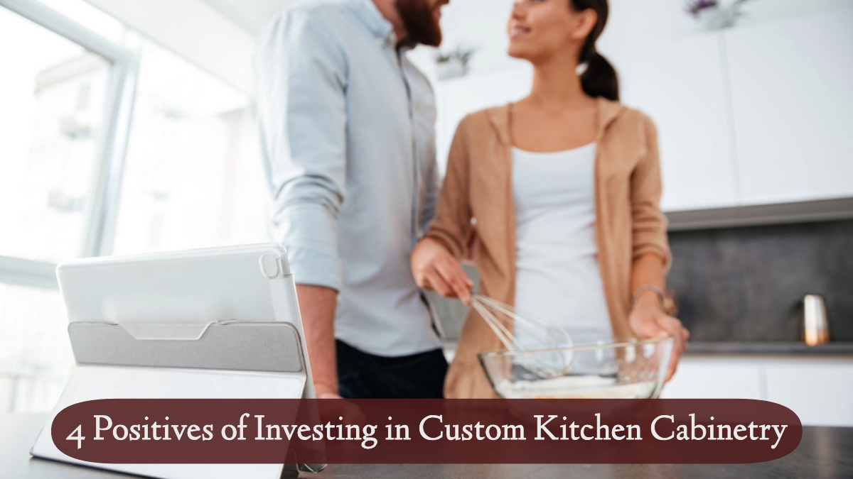 4 Positives of Investing in Custom Kitchen Cabinetry