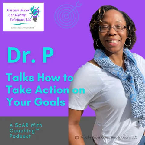 Dr. P's SoAR With Coaching Podcast on How To Take Action on Your Goals