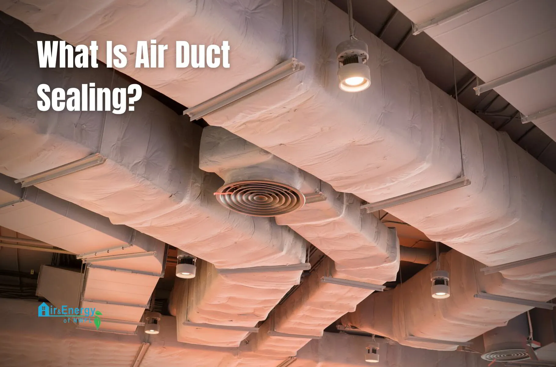 What Is Air Duct Sealing? 2024 Homeowners Guide | Air &amp; Energy of NWFL