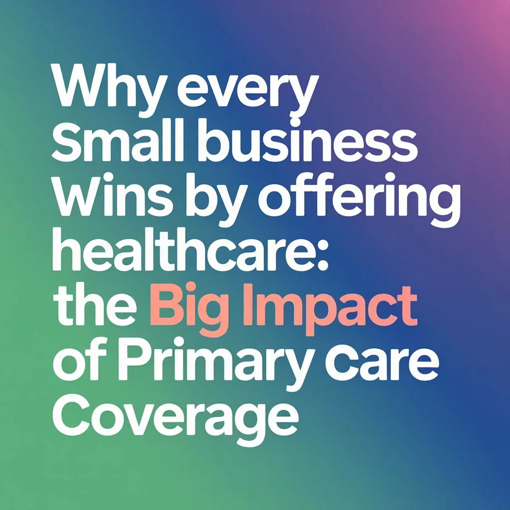 Smallest Coverage Why Every Small Business Wins by Offering Healthcare: The Big Impact of ...