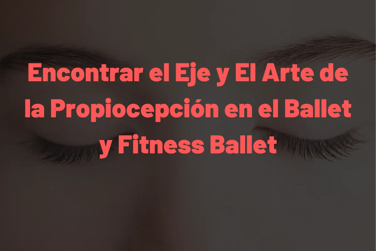 Encontrar el Eje y El Arte de la Propiocepción en el Ballet y Fitness Ballet