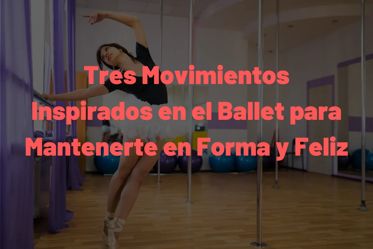 Tres Movimientos Inspirados en el Ballet para Mantenerte en Forma y Feliz