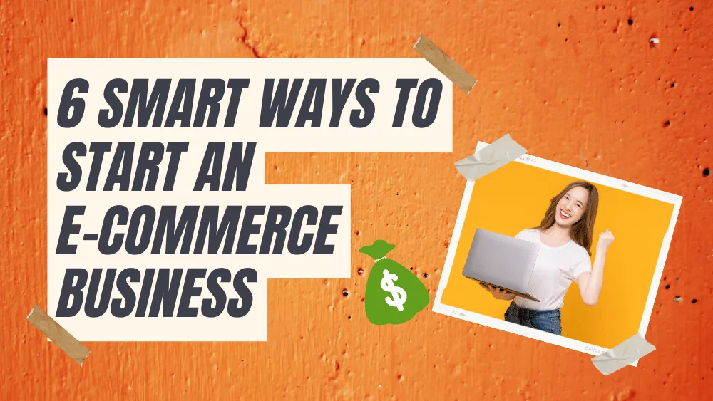 6 Smart Ways to Start an E-commerce  Business