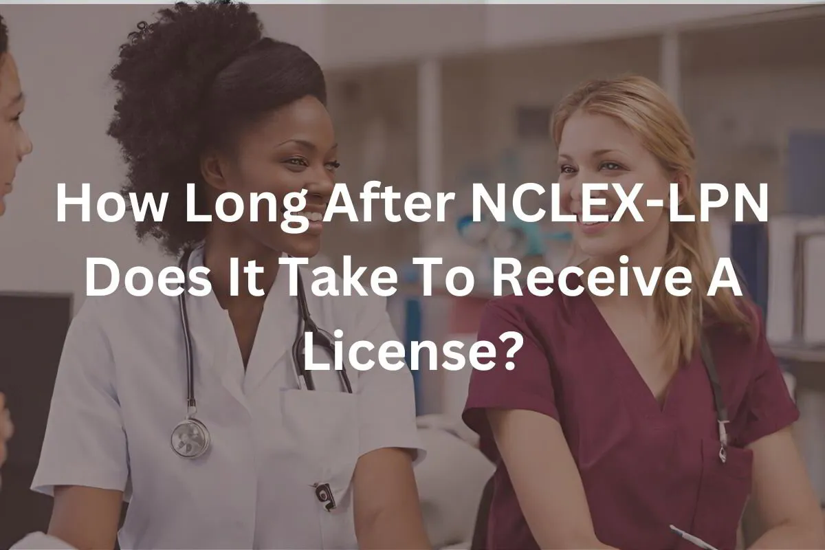 How Long After NCLEXLPN Does It Take To Receive A License?