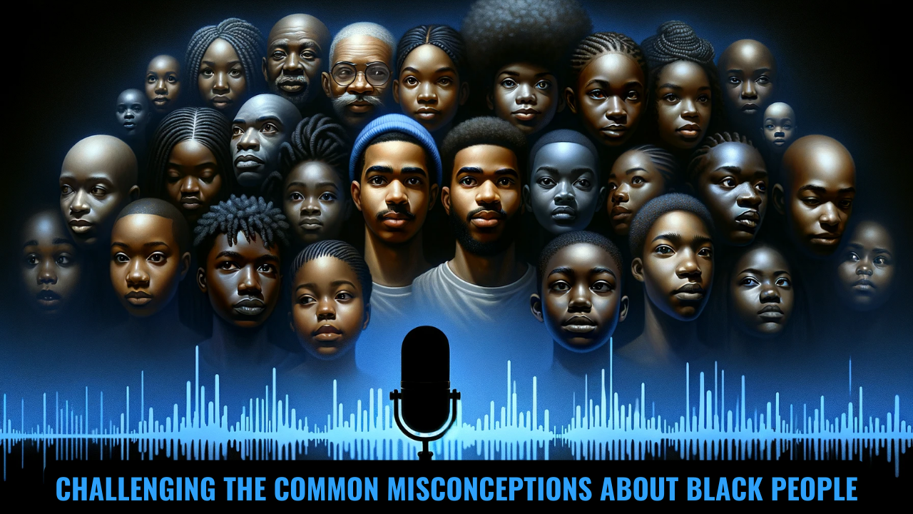ADDRESSING THE PREVAILING MYTHS SURROUNDING BLACK PEOPLE