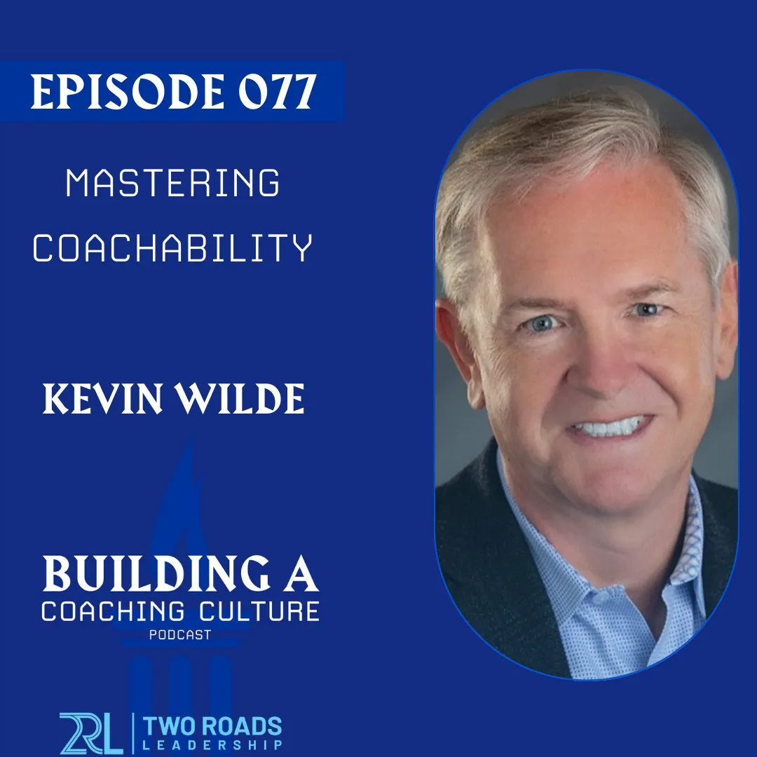 Mastering Coachability: Unlocking the Potential of Leaders Through a Coaching Culture | with Kevin Wilde