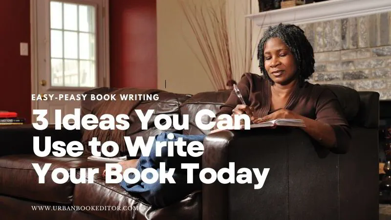 Easy-Peasy Book Writing: 3 Ideas You Can Use to Write Your Book Today