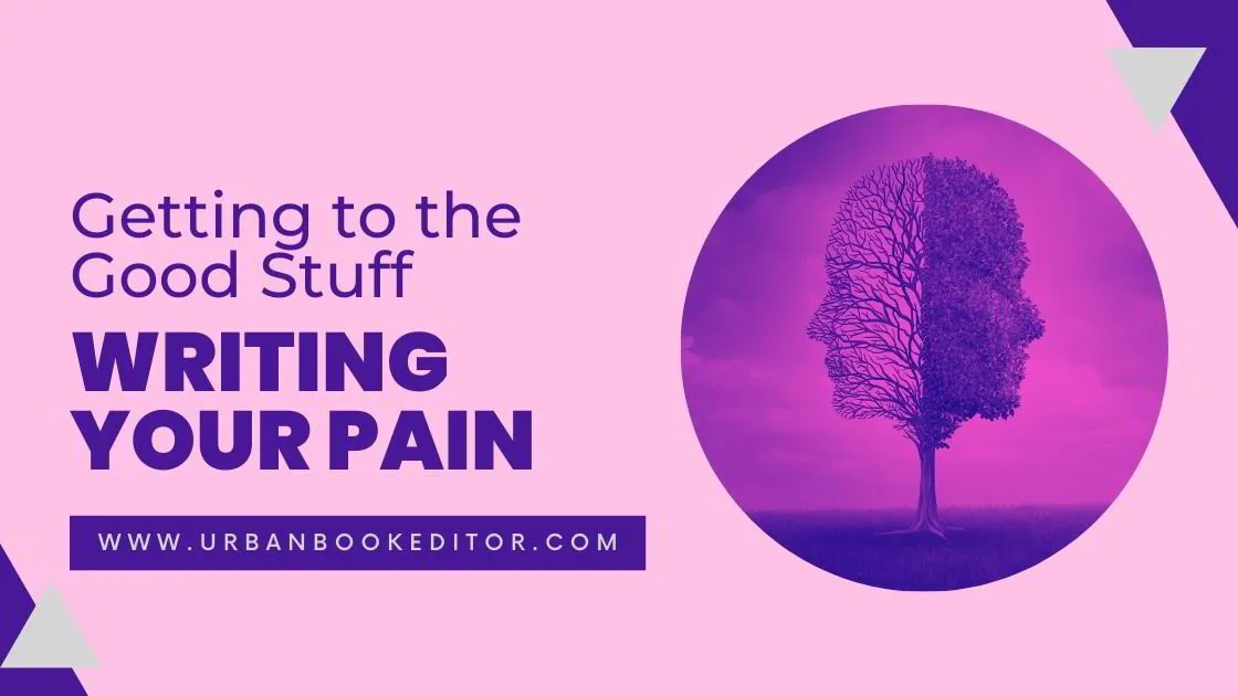 Getting to the Good Stuff: Writing Your Pain