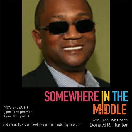 Somewhere in the Middle with Special Guest Executive Coach Donald R. Hunter