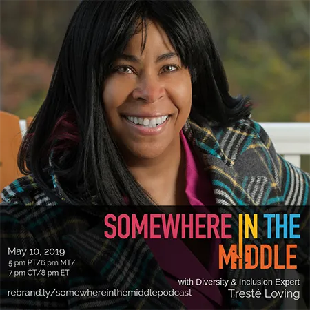 Somewhere in the Middle with special guest Trest&eacute; Loving, Diversity &amp; Inclusion Expert