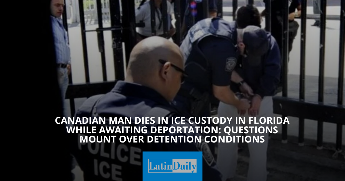 Canadian Man Dies in ICE Custody in Florida While Awaiting Deportation ...