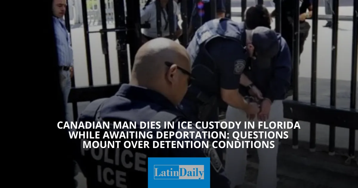 Canadian Man Dies in ICE Custody in Florida While Awaiting Deportation ...