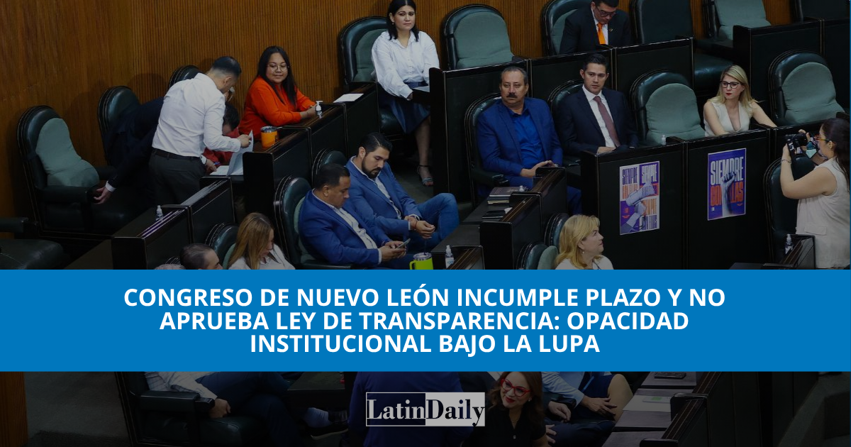 Congreso de Nuevo León incumple plazo y no aprueba Ley de Transparencia ...