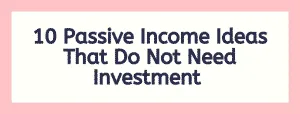 10 Passive Income Ideas That Do Not Need Investment