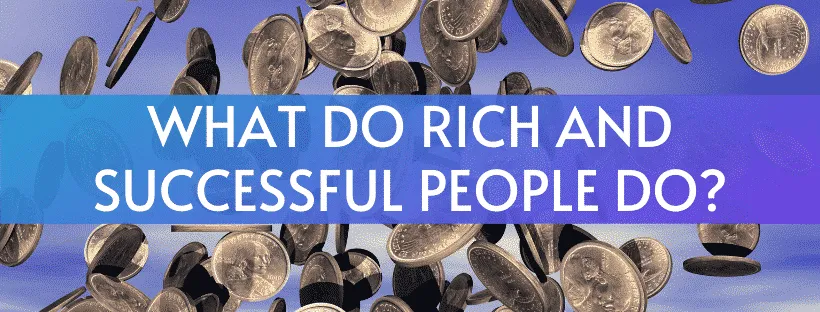 What Do Rich And Successful People Do?