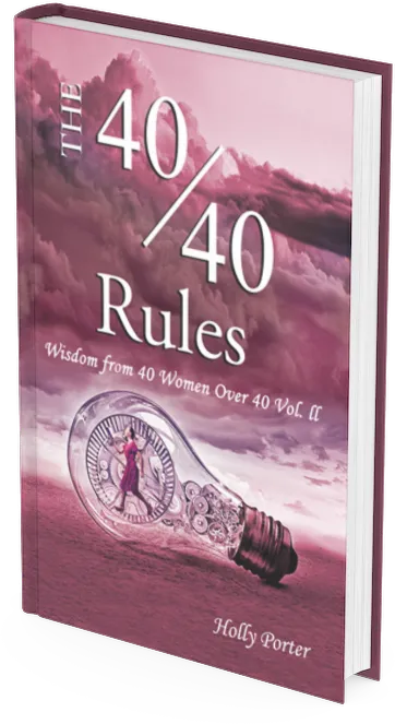 The 40/40 Rules Vol. 11 Wisdom From 40 Women Over 40