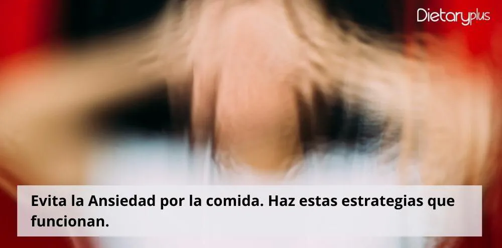 Evita la Ansiedad por la comida. Haz estas estrategias que funcionan.