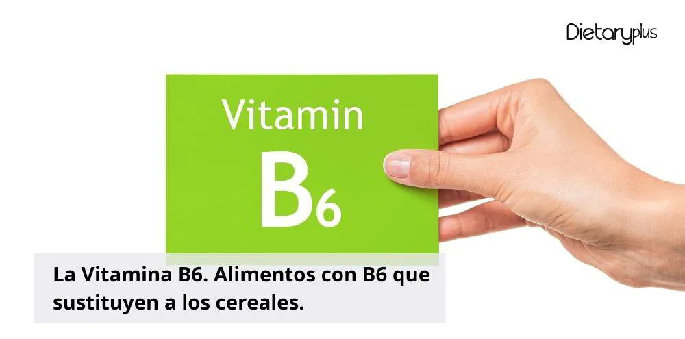 La Vitamina B6. Alimentos con B6 que sustituyen a los cereales.