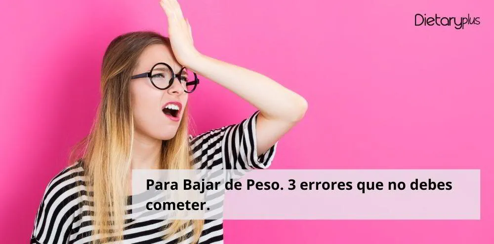 Para Bajar de Peso. 3 errores que no debes cometer.