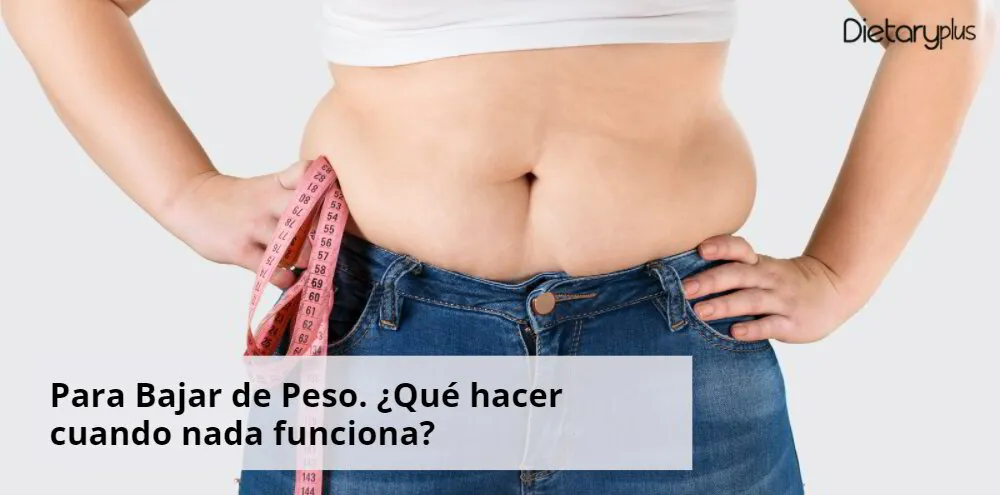 Para Bajar de Peso. ¿Qué hacer cuando nada funciona?