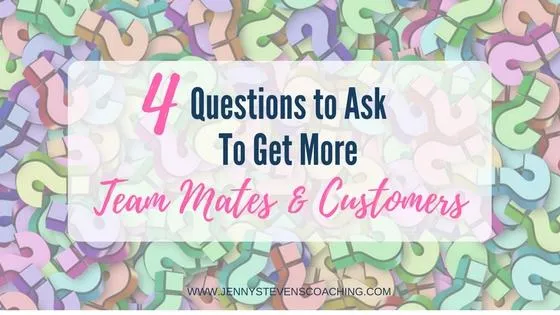 4 Questions To Ask Yourself To Get More Team Mates &amp; Customers