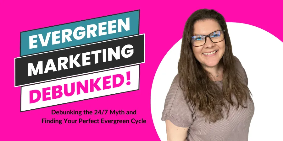 Evergreen Marketing: Debunking the 24/7 Myth and Finding Your Perfect Cycle