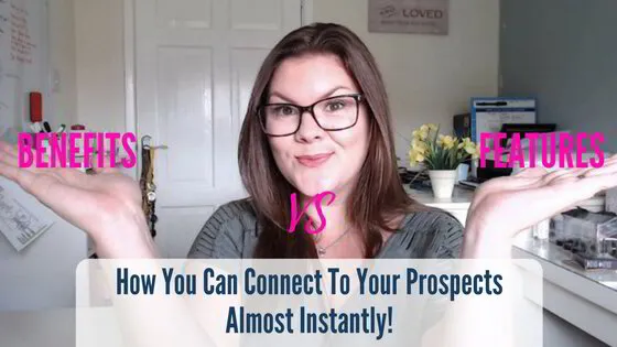 How To Connect To Your Prospects Almost Instantly | Understanding Benefits vs Features!
