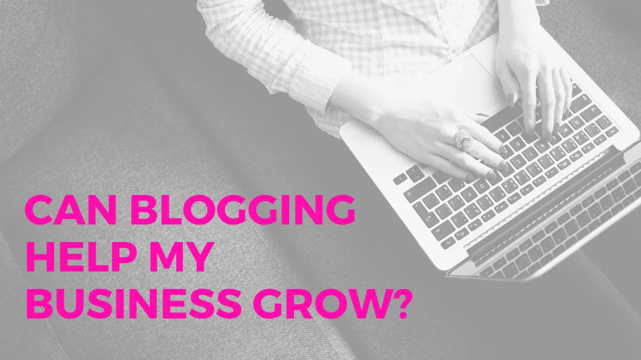 Can Blogging Help My Business &amp; Should I Have One?