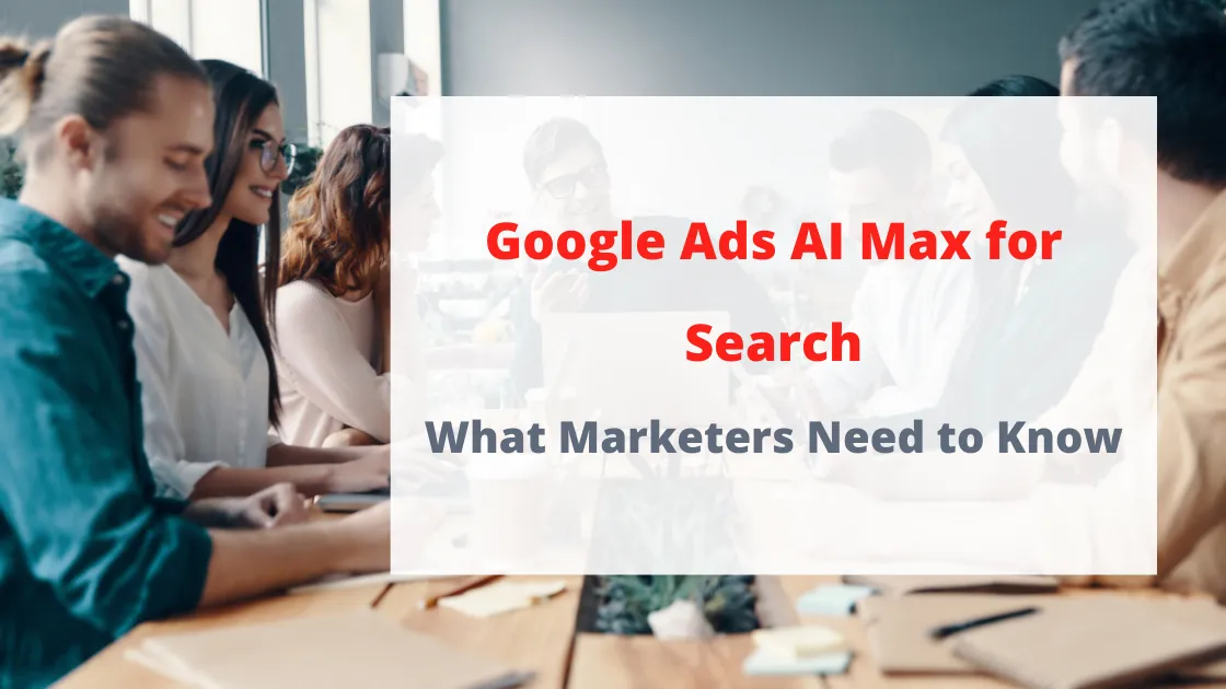 Google Ads AI Max for Search: What Marketers Need to Know