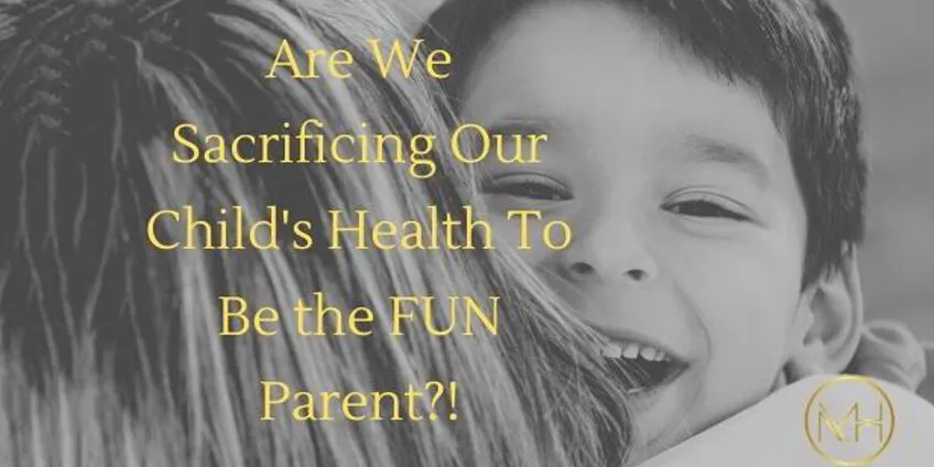 Are We Sacrificing Our Kids Health To Be the FUN Parent?