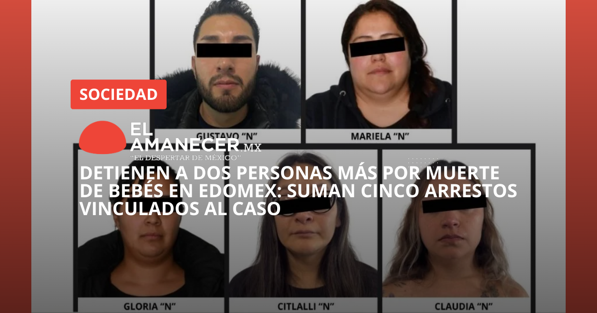 Detienen a dos personas más por muerte de bebés en Edomex: suman cinco ...