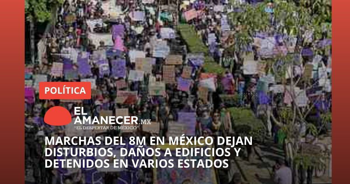 Marchas del 8M en México dejan disturbios, daños a edificios y ...