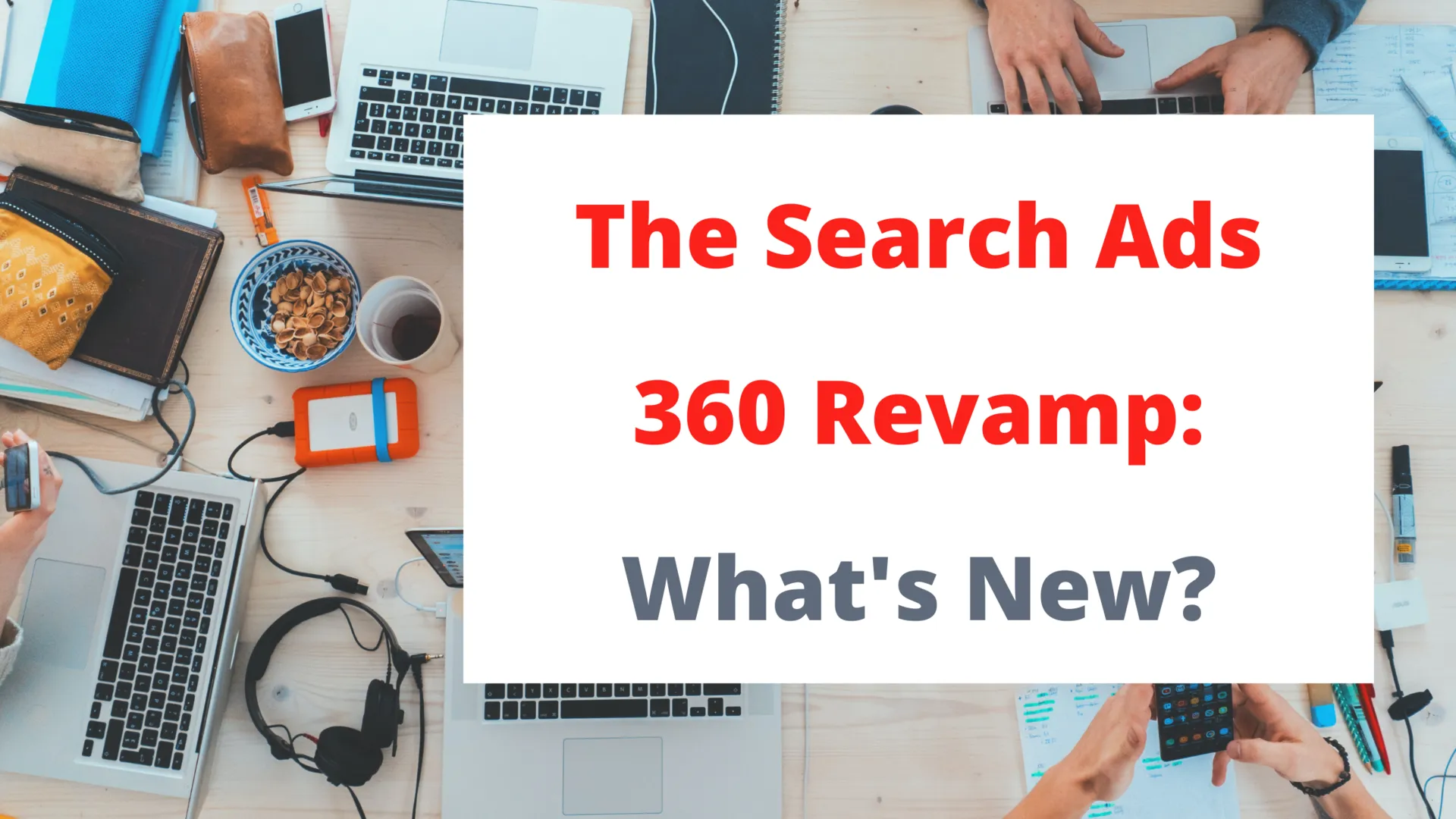 The Search Ads 360 Revamp: What's New?