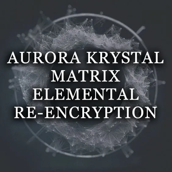 AURORA KRYSTAL MATRIX ELEMENTAL RE-ENCRYPTION