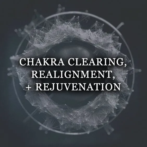 CHAKRA CLEARING, REALIGNMENT + REJUVENATION