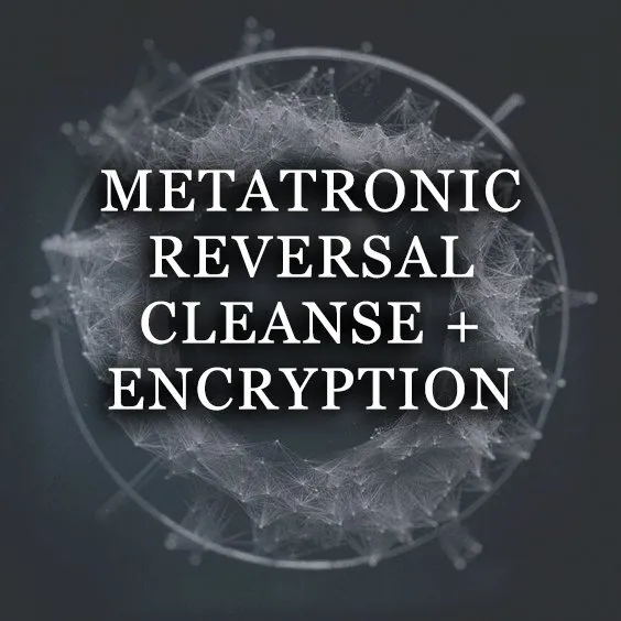 METATRONIC REVERSAL CLEANSE + ENCRYPTION