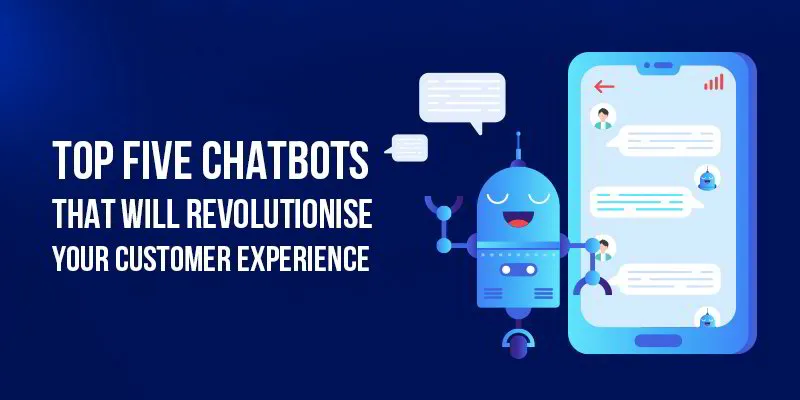 Top Five Chatbots That Will Revolutionise Your Customer Experience 
